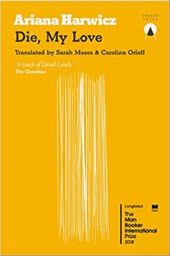 "Die, My Love", de Ariana Harwicz, traducido al inglés por Sarah Moses y Carolina Orloff y editado por Charco Press.