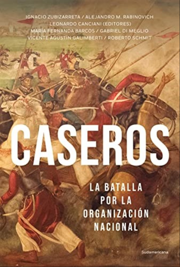 Caseros: La batalla por la organización nacional, por A. Rabinovich, I. Zubizarreta y L. Canciani.