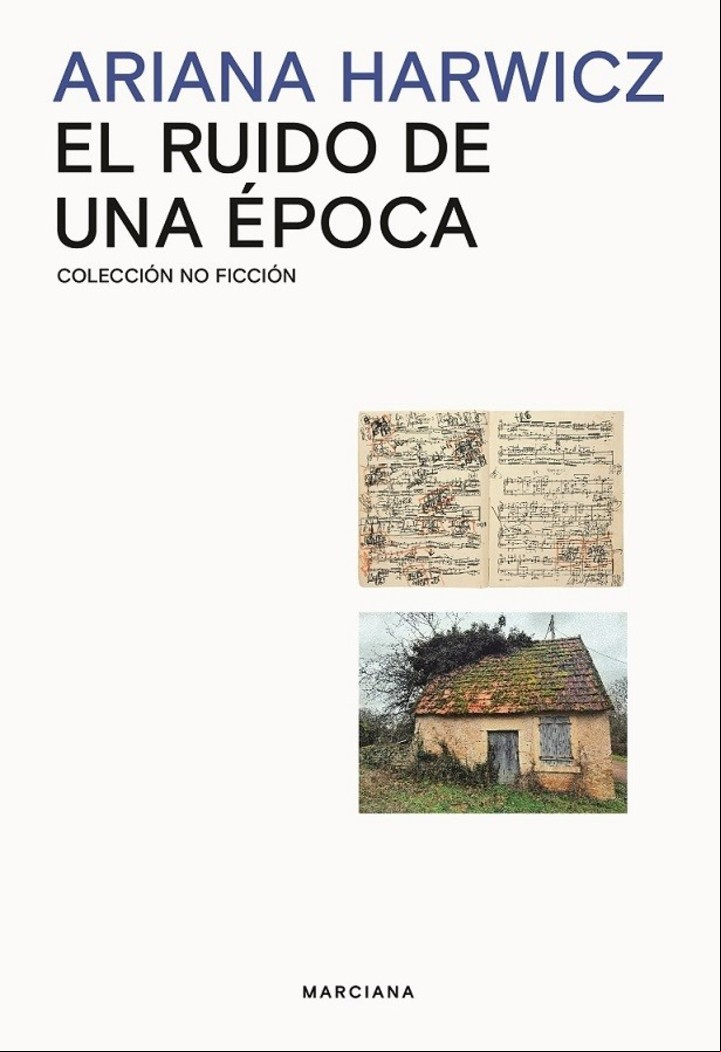 El ruido de una época
Ariana Harwicz
Editorial Marciana