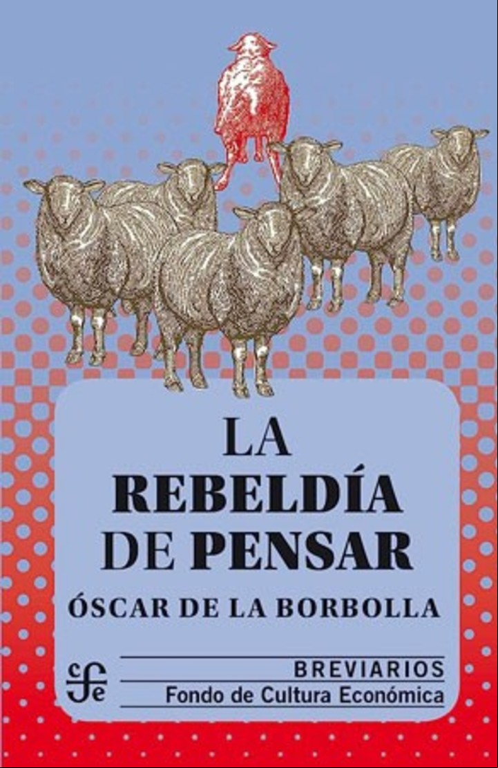 La rebeldía del pensar, de Óscar de la Borbolla (FCE).